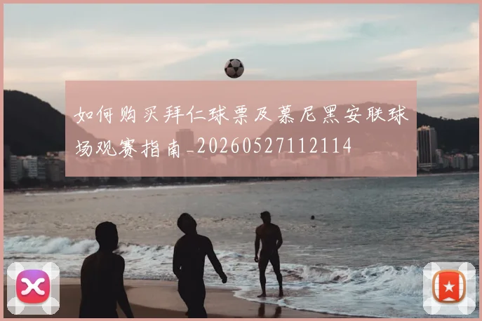 如何购买拜仁球票及慕尼黑安联球场观赛指南_20260527112114