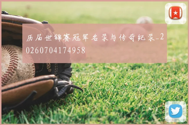 历届世锦赛冠军名录与传奇纪录_20260704174958