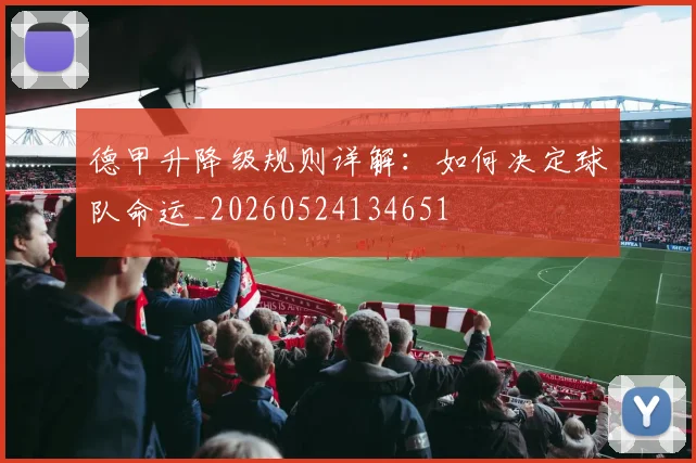 德甲升降级规则详解:如何决定球队命运_20260524134651